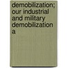 Demobilization; Our Industrial and Military Demobilization A door Benedict Crowell