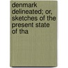 Denmark Delineated; Or, Sketches of the Present State of Tha by Andreas Andersen Feldborg