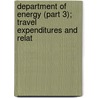 Department of Energy (Part 3); Travel Expenditures and Relat door United States. Investigations