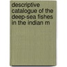 Descriptive Catalogue of the Deep-Sea Fishes in the Indian M by A. Alcock