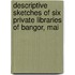 Descriptive Sketches of Six Private Libraries of Bangor, Mai