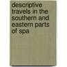 Descriptive Travels in the Southern and Eastern Parts of Spa door Sir John Carr