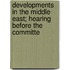 Developments in the Middle East; Hearing Before the Committe