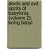 Devils and Evil Spirits of Babylonia (Volume 2); Being Babyl
