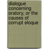 Dialogue Concerning Oratory, or the Causes of Corrupt Eloque by Caius Cornelius Tacitus