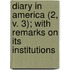 Diary In America (2, V. 3); With Remarks On Its Institutions