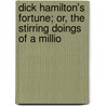 Dick Hamilton's Fortune; Or, the Stirring Doings of a Millio by Howard Roger Garis