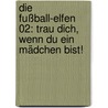 Die Fußball-Elfen 02: Trau dich, wenn du ein Mädchen bist! by Irene Margil