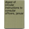 Digest of Circular Instructions to Consular Officers, Januar door United States. State