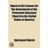 Digest of the Canons for the Government of the Protestant Ep by Episcopal Church Convention