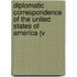 Diplomatic Correspondence of the United States of America (V