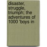Disaster, Struggle, Triumph; The Adventures of 1000 'Boys in door Arabella Mary Willson