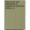 Discources and Addresses on Subjects of American History, Ar by Gulian Crommelin Verplanck
