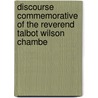 Discourse Commemorative of the Reverend Talbot Wilson Chambe by Edward Benton Coe