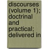 Discourses (Volume 1); Doctrinal and Practical; Delivered in door Thomas Belsham