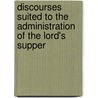 Discourses Suited To The Administration Of The Lord's Supper door John Brown