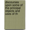 Discourses Upon Some of the Principal Objects and Uses of th by Edward Hawkins