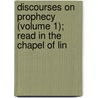 Discourses on Prophecy (Volume 1); Read in the Chapel of Lin door East Apthorp