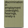 Discrimination in Employment (Oversight). Hearings, Ninety-S by United States Congress House Labor