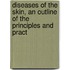 Diseases of the Skin, an Outline of the Principles and Pract