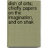 Dish of Orts; Chiefly Papers on the Imagination, and on Shak