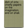 Dish of Orts; Chiefly Papers on the Imagination, and on Shak by MacDonald George MacDonald