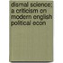 Dismal Science; A Criticism on Modern English Political Econ