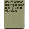 Doctor Johnson, His Religious Life and His Death; With Obser by Robert Armitage