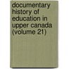 Documentary History of Education in Upper Canada (Volume 21) door Ontario. Dept. of Education