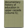 Documentary History of Education in Upper Canada (Volume 5); by Ontario. Dept. of Education