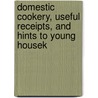 Domestic Cookery, Useful Receipts, and Hints to Young Housek door Elizabeth E. Lea