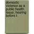 Domestic Violence as a Public Health Issue; Hearing Before t