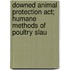 Downed Animal Protection Act; Humane Methods Of Poultry Slau