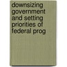 Downsizing Government and Setting Priorities of Federal Prog by United States. appropriations.