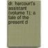 Dr. Harcourt's Assistant (Volume 1); A Tale of the Present D