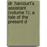 Dr. Harcourt's Assistant (Volume 1); A Tale of the Present D door Mrs. Hibbert-Ware