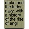 Drake and the Tudor Navy, with a History of the Rise of Engl door Sir Julian Stafford Corbett