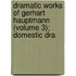 Dramatic Works of Gerhart Hauptmann (Volume 3); Domestic Dra