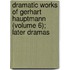 Dramatic Works of Gerhart Hauptmann (Volume 6); Later Dramas