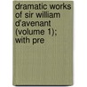 Dramatic Works of Sir William D'Avenant (Volume 1); With Pre door William Davenant
