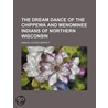 Dream Dance of the Chippewa and Menominee Indians of Norther by Samuel Alfred Barrett