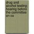 Drug and Alcohol Testing; Hearing Before the Committee on Co