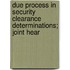 Due Process in Security Clearance Determinations; Joint Hear