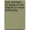 Duty and Faith; An Essay on the Relation of Moral Philosophy by Julius Lloyd