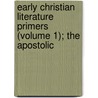 Early Christian Literature Primers (Volume 1); The Apostolic door George Anson Jackson