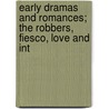 Early Dramas and Romances; The Robbers, Fiesco, Love and Int by Friedrich Schiller