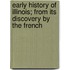 Early History of Illinois; From Its Discovery by the French