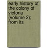 Early History of the Colony of Victoria (Volume 2); From Its door Francis Peter Labillire