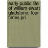 Early Public Life of William Ewart Gladstone; Four Times Pri door Alfred Farthing Robbins