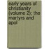Early Years of Christianity (Volume 2); The Martyrs and Apol